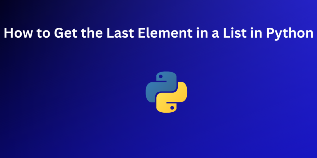 How to Get the Last Element in a List in Python