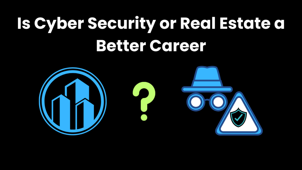 Is Cyber Security or Real Estate a Better Career