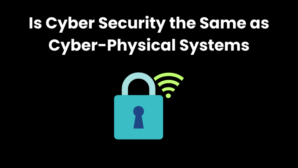 Is Cyber Security the Same as Cyber Physical Systems