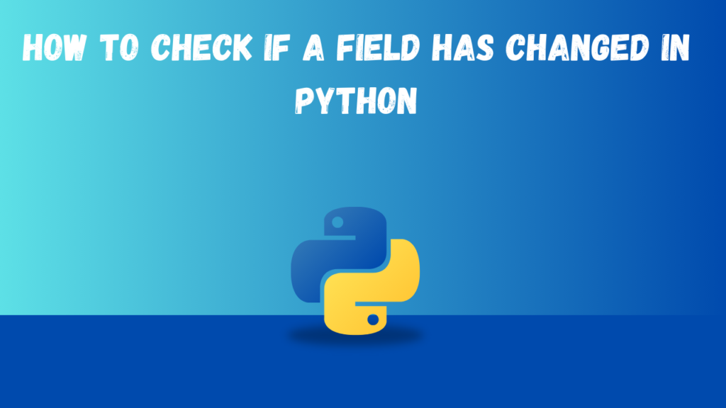 How to Check if a Field Has Changed in Python