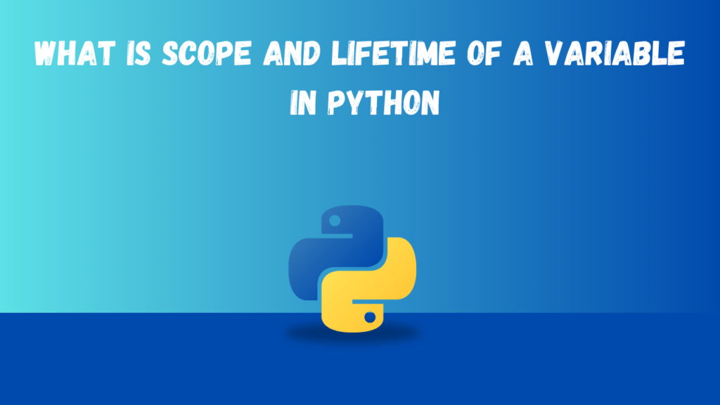 What is Scope and Lifetime of a Variable in Python