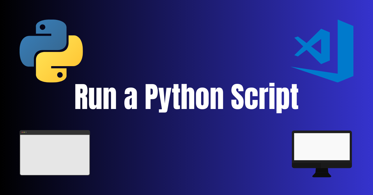 How to Run a Python Script: An Ultimate Guide 101